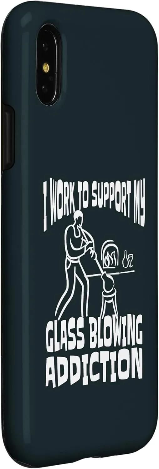 iPhone X/XS I Work To Support My Glass Blowing Addition Glass Blower Case