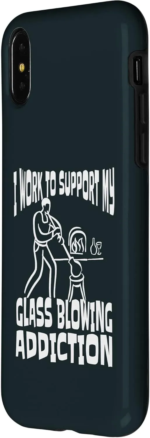 iPhone X/XS I Work To Support My Glass Blowing Addition Glass Blower Case